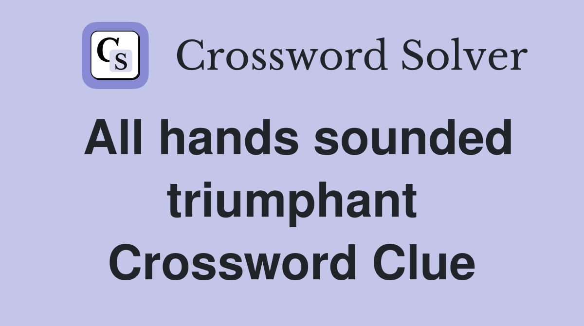 All hands sounded triumphant Crossword Clue