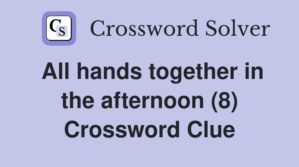All hands together in the afternoon (8) Crossword Clue