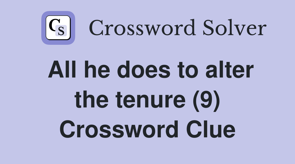 All he does to alter the tenure (9) Crossword Clue