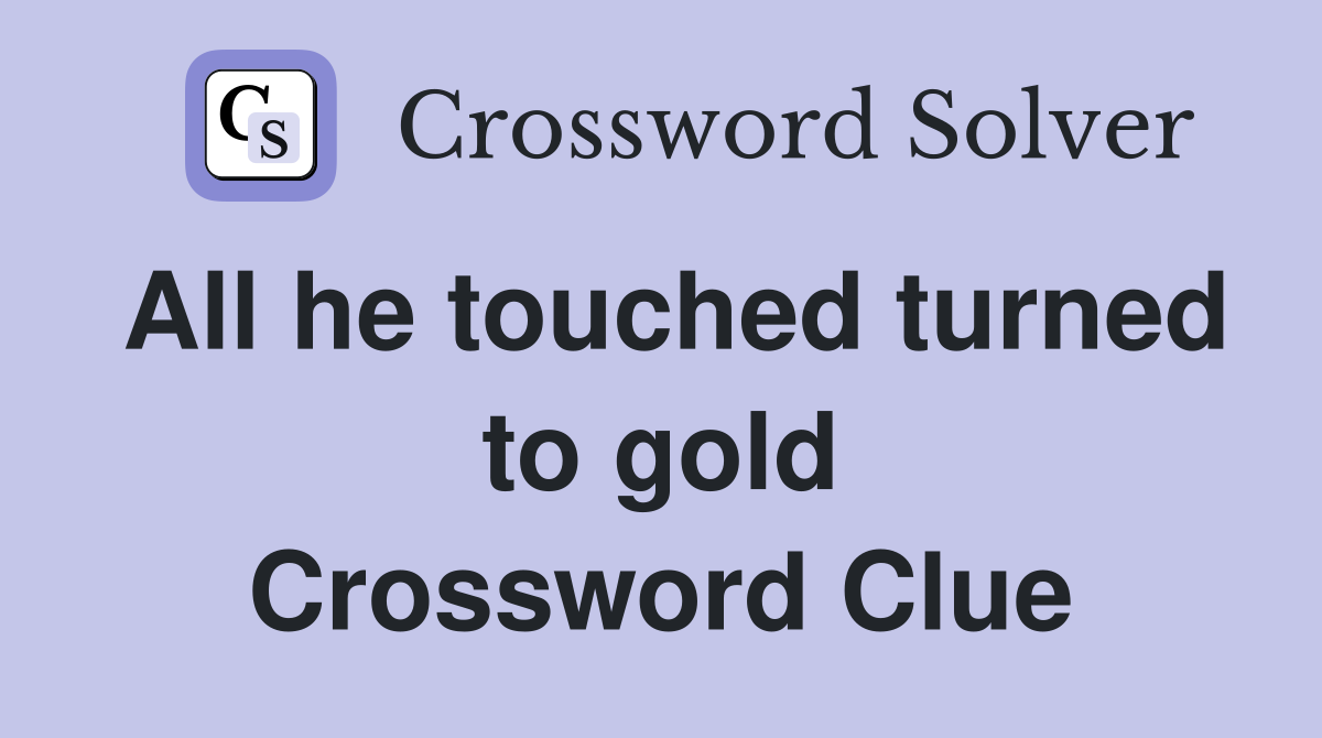 All he touched turned to gold Crossword Clue
