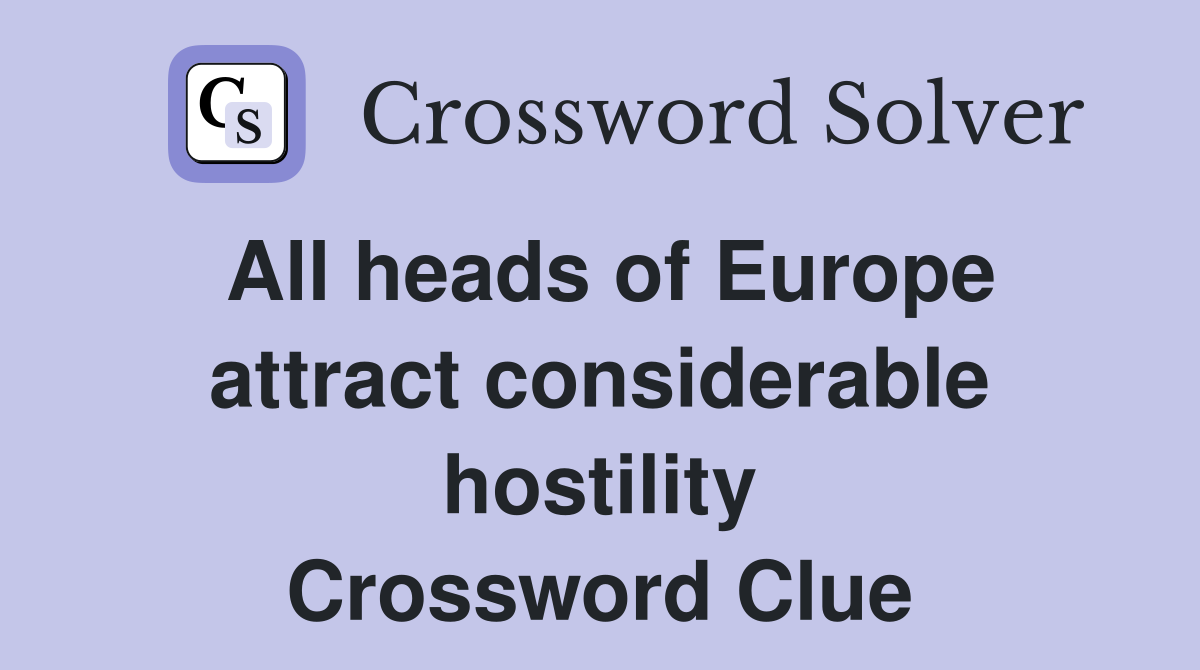 All heads of Europe attract considerable hostility Crossword Clue