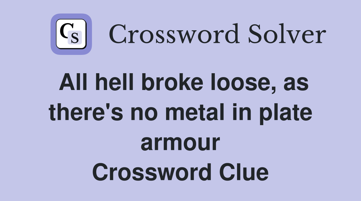 All hell broke loose, as there's no metal in plate armour Crossword Clue