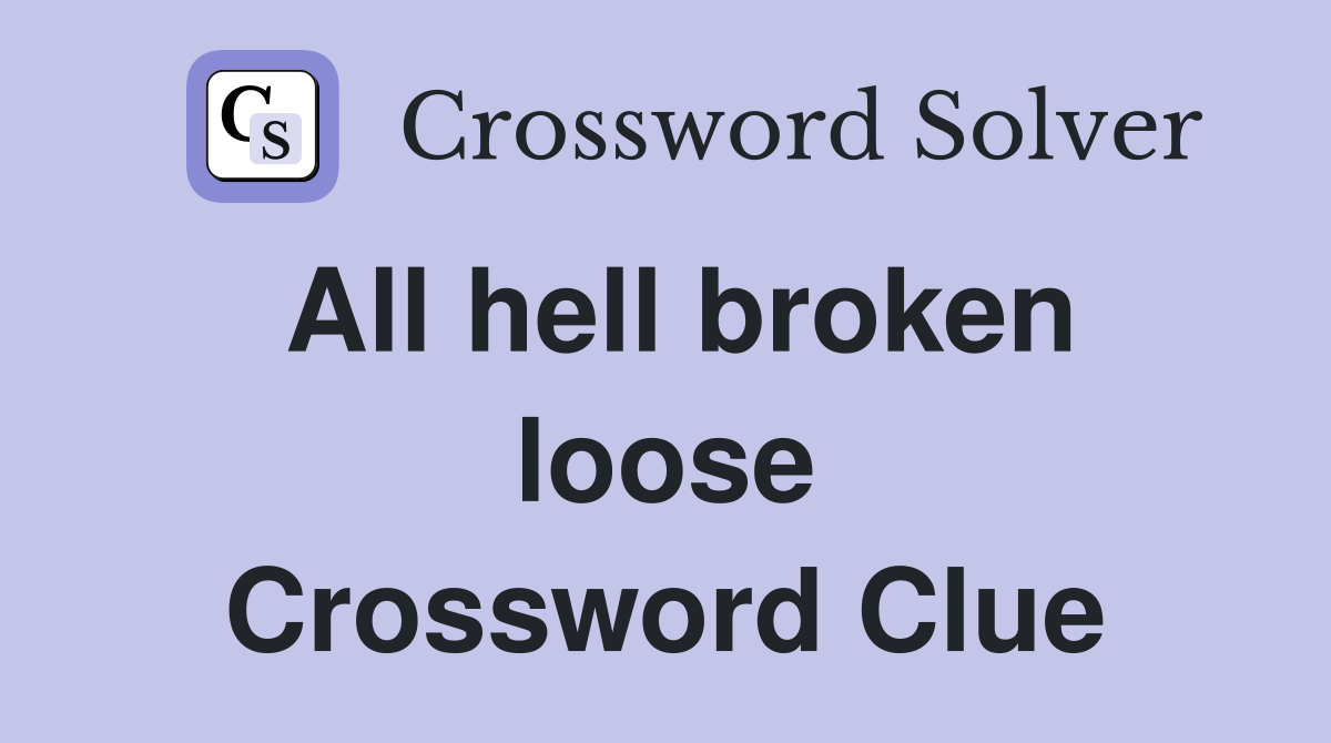All hell broken loose Crossword Clue