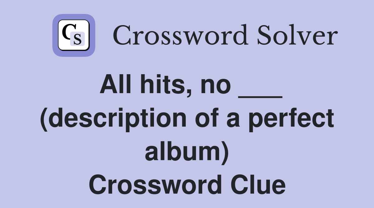 All hits, no ___ (description of a perfect album) Crossword Clue