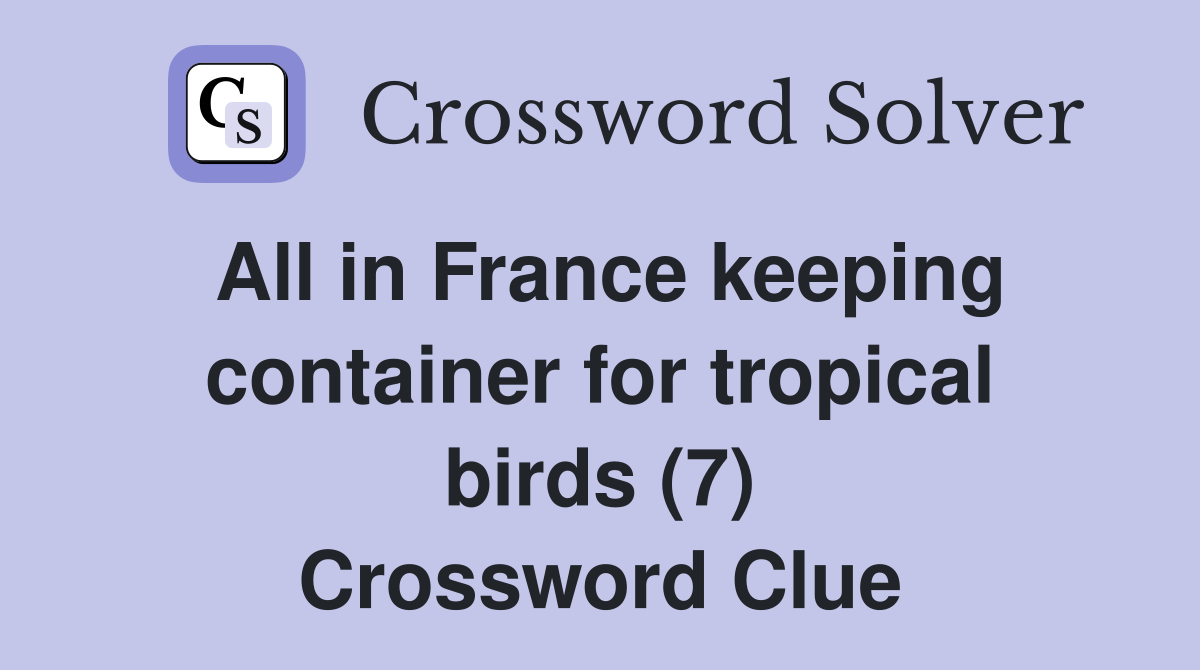 All in France keeping container for tropical birds (7) Crossword Clue