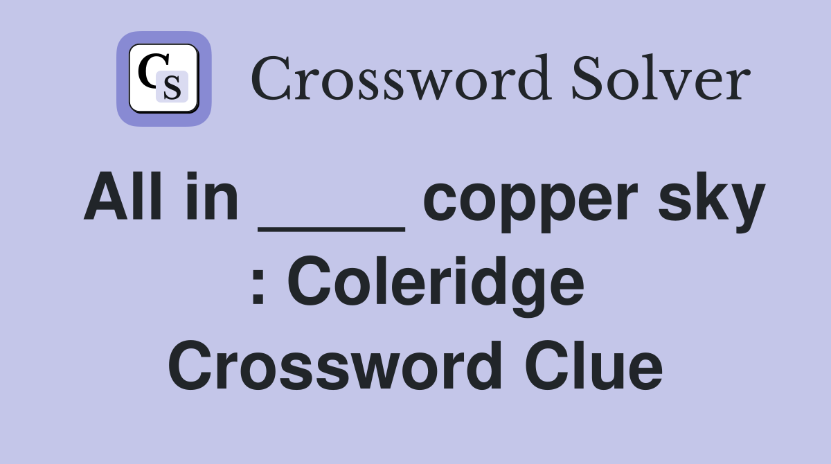 All in ____ copper sky : Coleridge Crossword Clue
