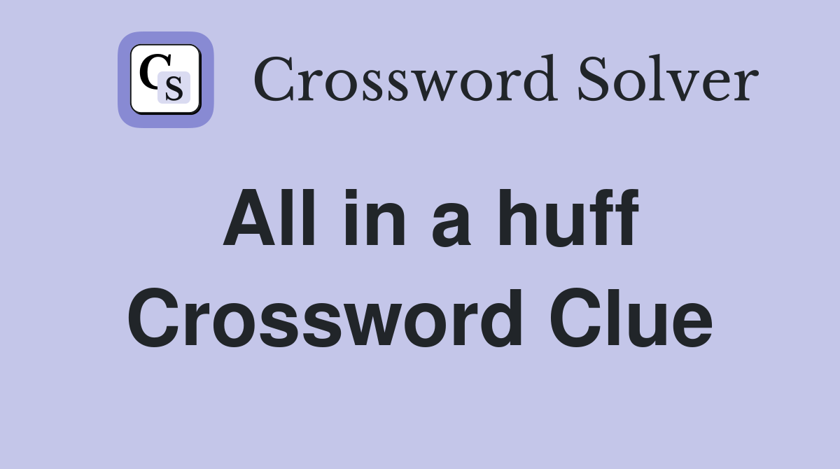 All in a huff Crossword Clue