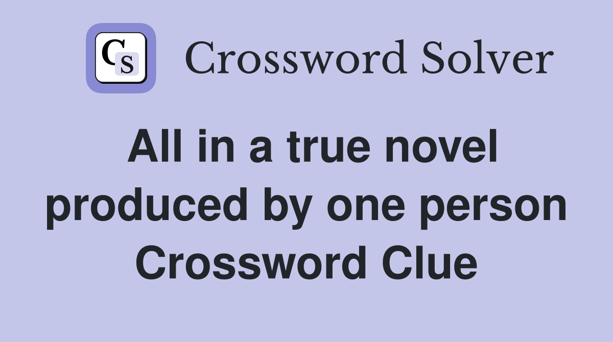 All in a true novel produced by one person Crossword Clue