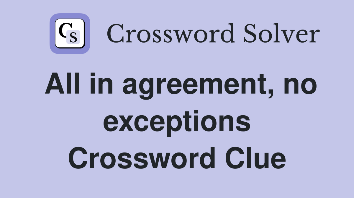 All in agreement, no exceptions Crossword Clue
