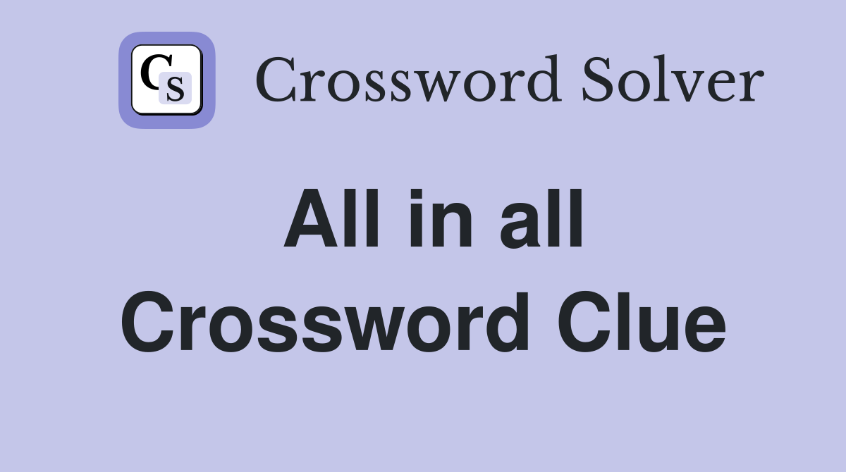 All in all Crossword Clue