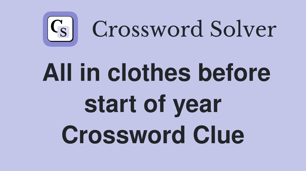 All in clothes before start of year Crossword Clue