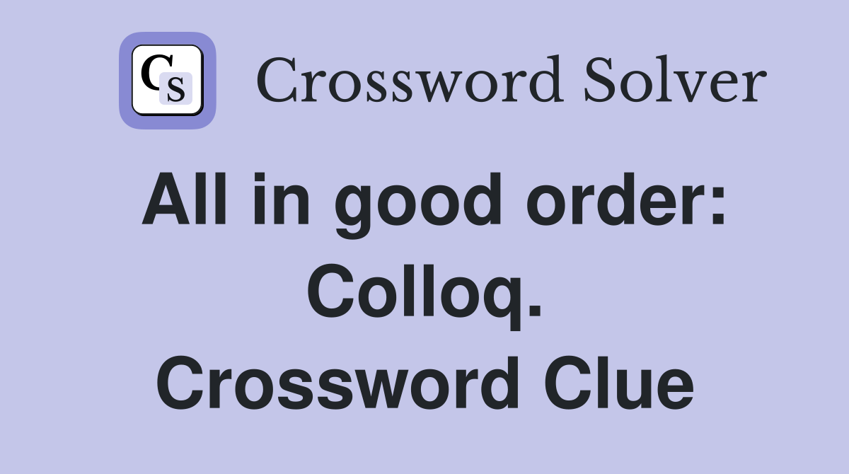 All in good order: Colloq. Crossword Clue