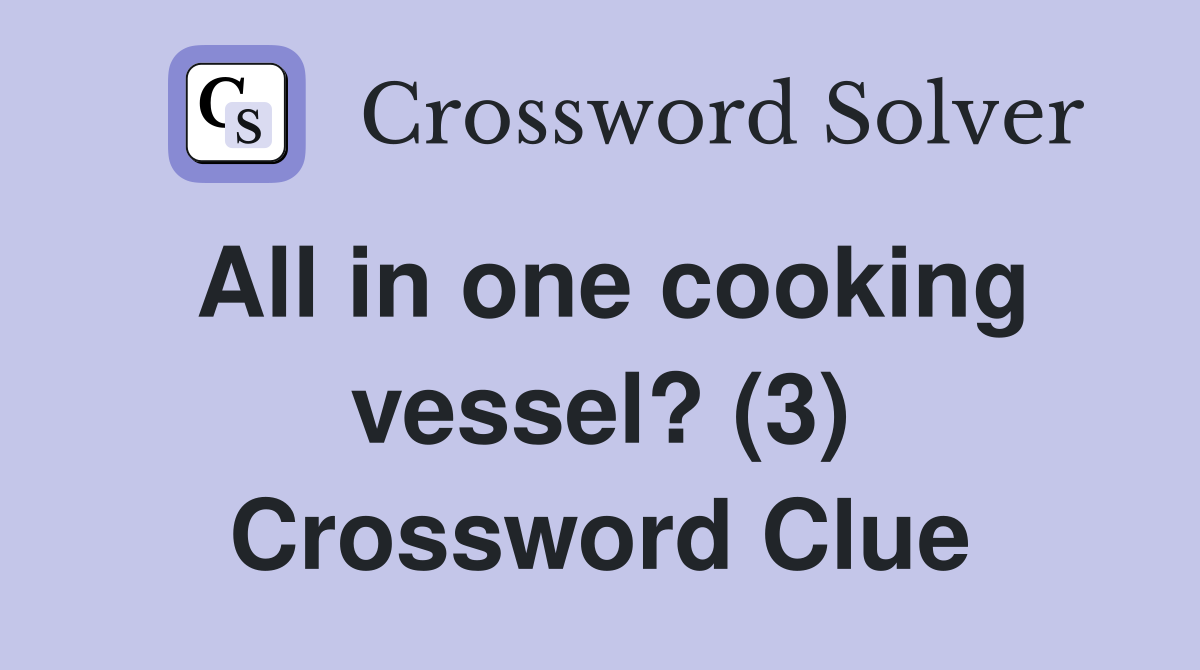 All in one cooking vessel? (3) Crossword Clue
