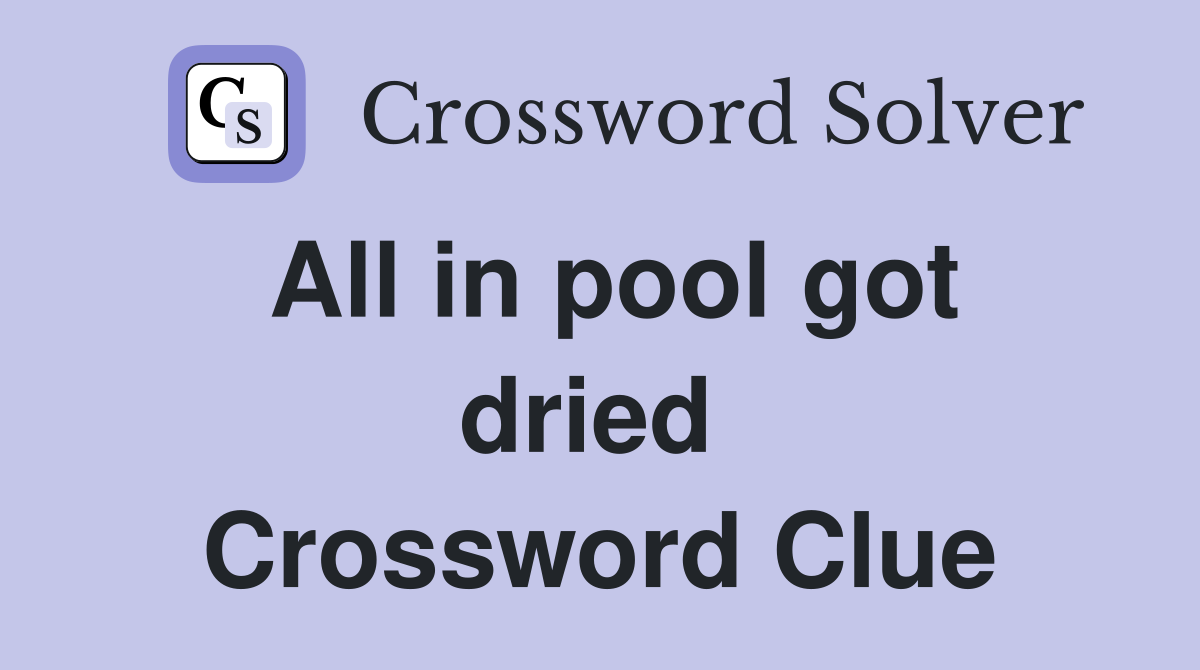 All in pool got dried  Crossword Clue