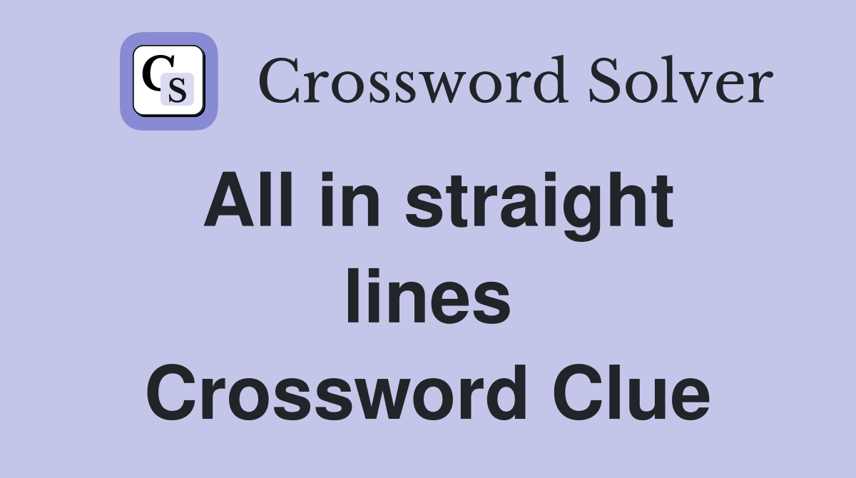 All in straight lines Crossword Clue
