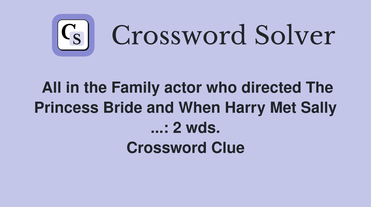 All in the Family actor who directed The Princess Bride and When Harry Met Sally ...: 2 wds. Crossword Clue