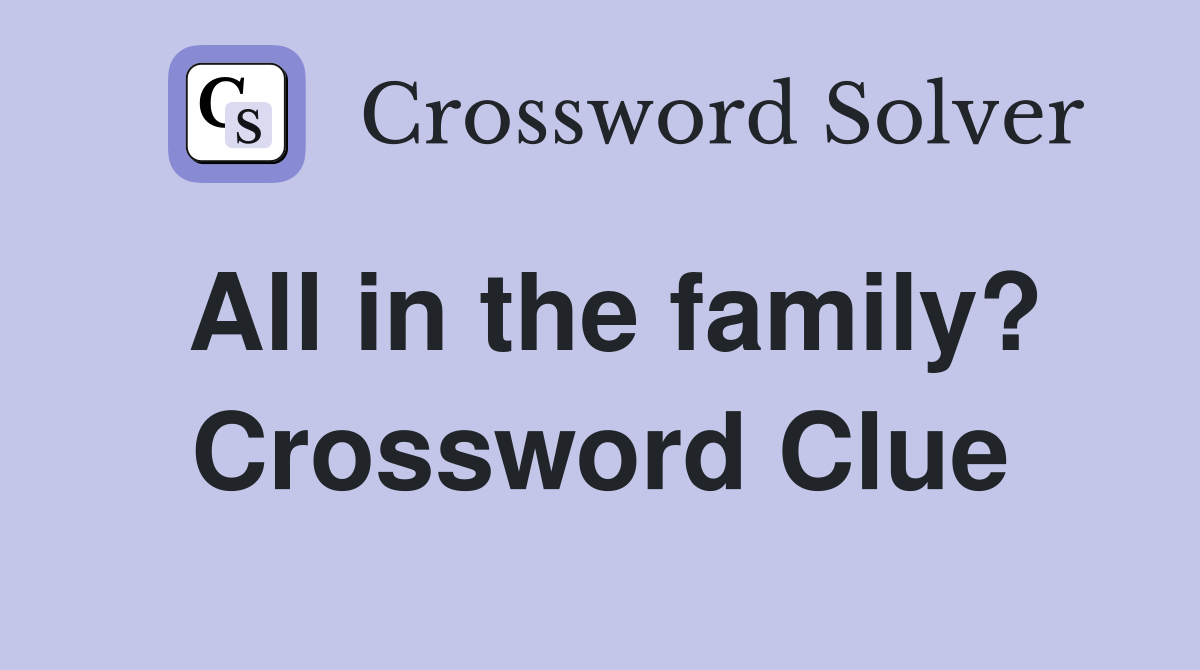 All in the family? Crossword Clue