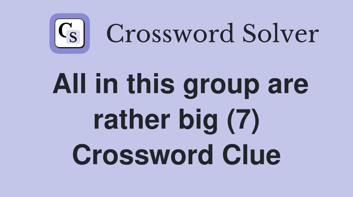 All in this group are rather big (7) Crossword Clue