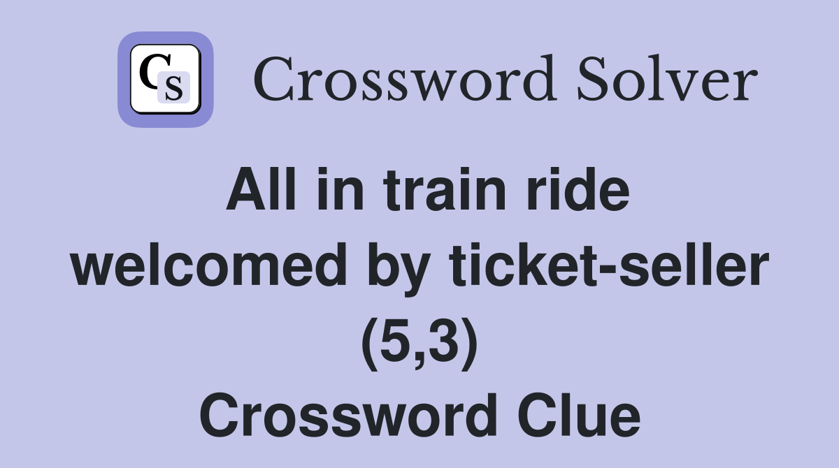 All in train ride welcomed by ticket-seller (5,3) Crossword Clue