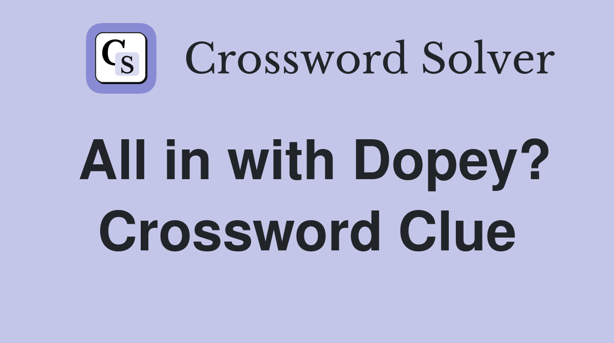 All in with Dopey? Crossword Clue