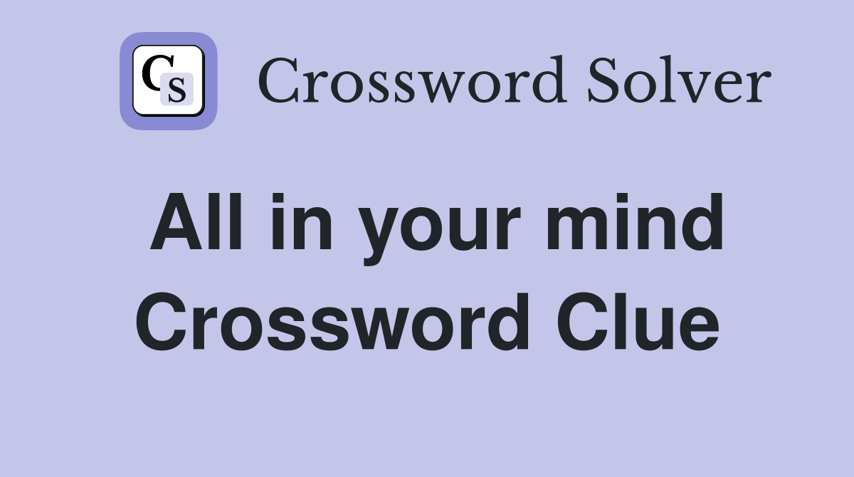 All in your mind Crossword Clue