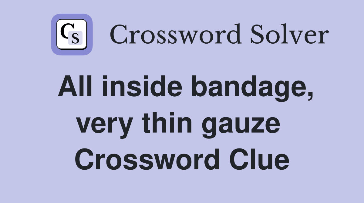 All inside bandage, very thin gauze  Crossword Clue
