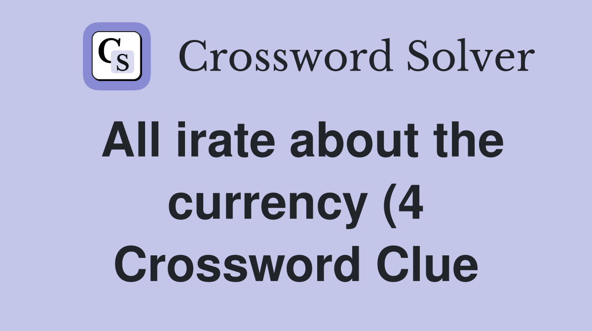 All irate about the currency (4) Crossword Clue Answers Crossword All irate about the currency (4) Crossword Clue Answers Crossword
