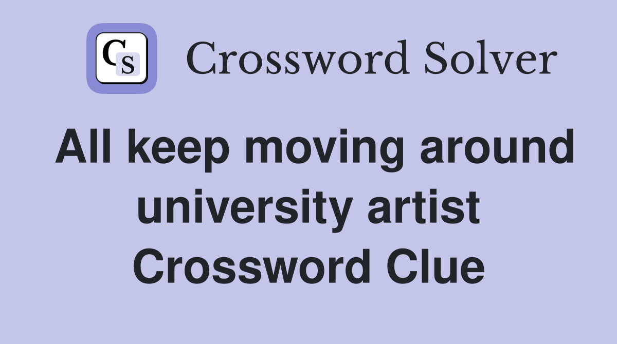 All keep moving around university artist Crossword Clue