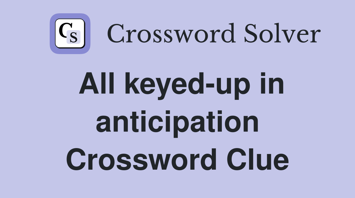 All keyed-up in anticipation Crossword Clue