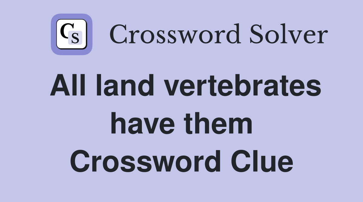 All land vertebrates have them Crossword Clue