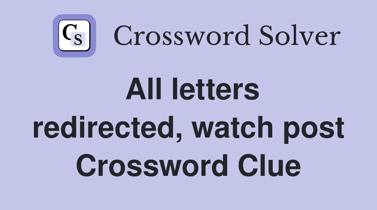 All letters redirected, watch post Crossword Clue