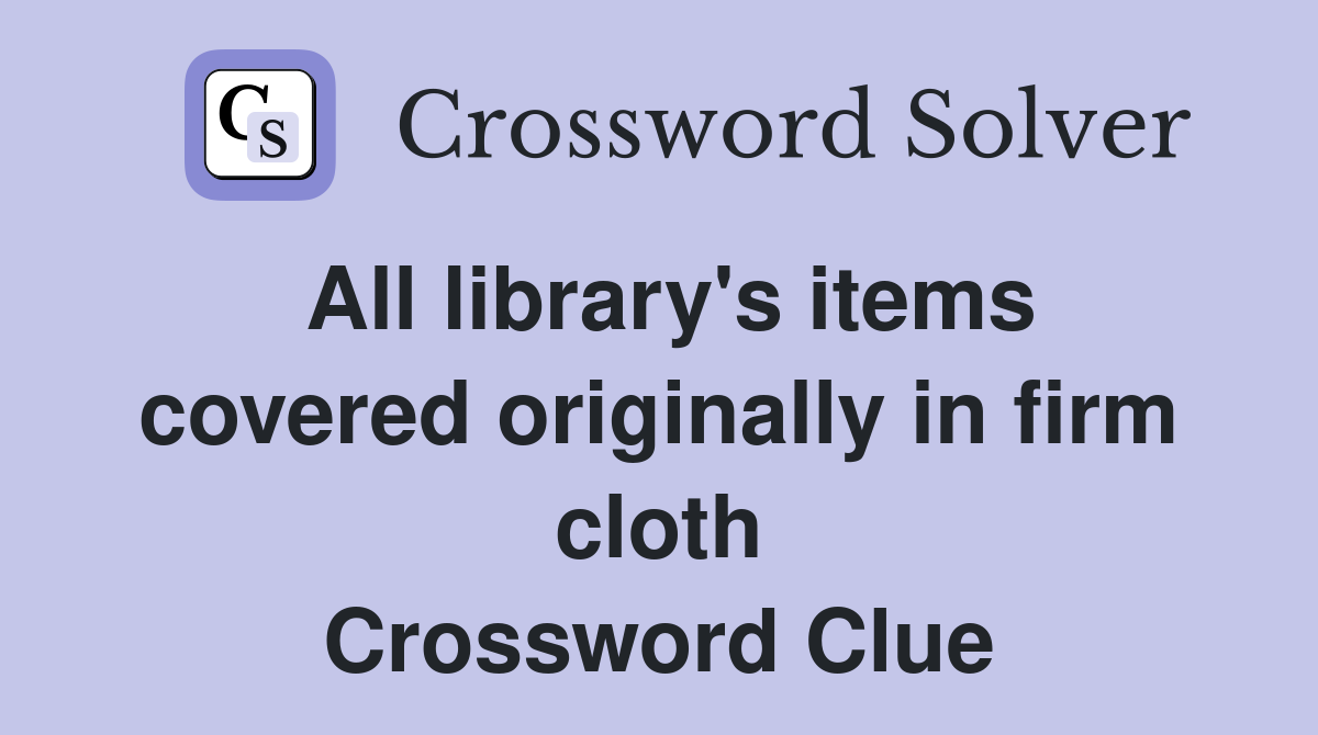 All library's items covered originally in firm cloth Crossword Clue