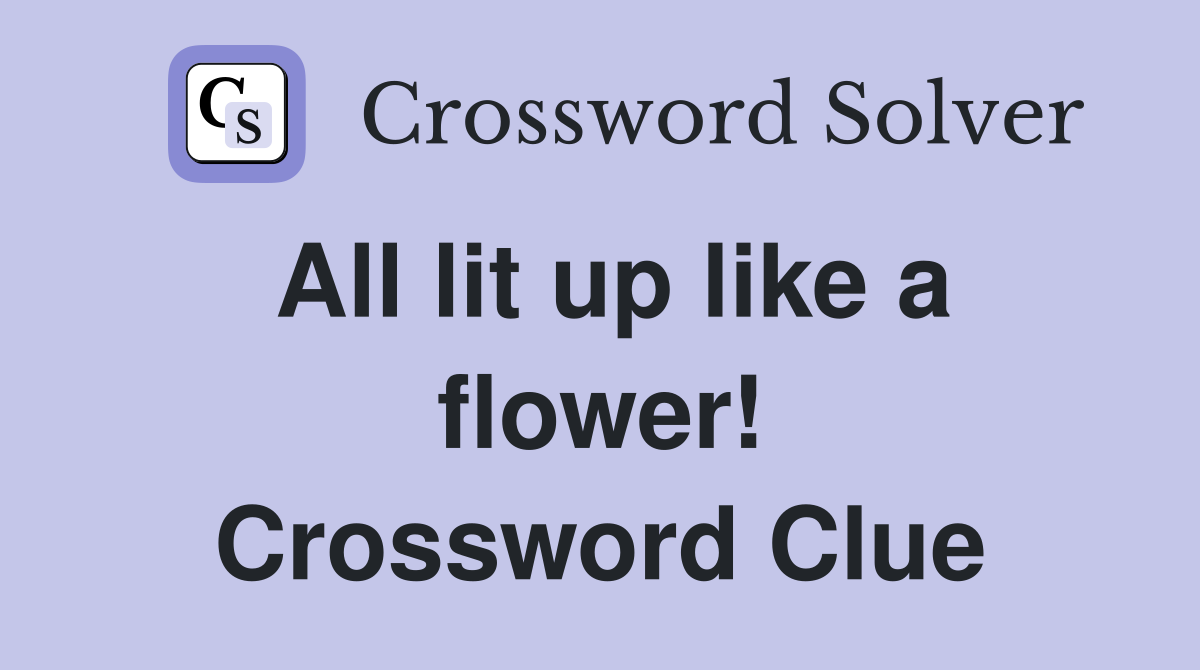All lit up like a flower! Crossword Clue