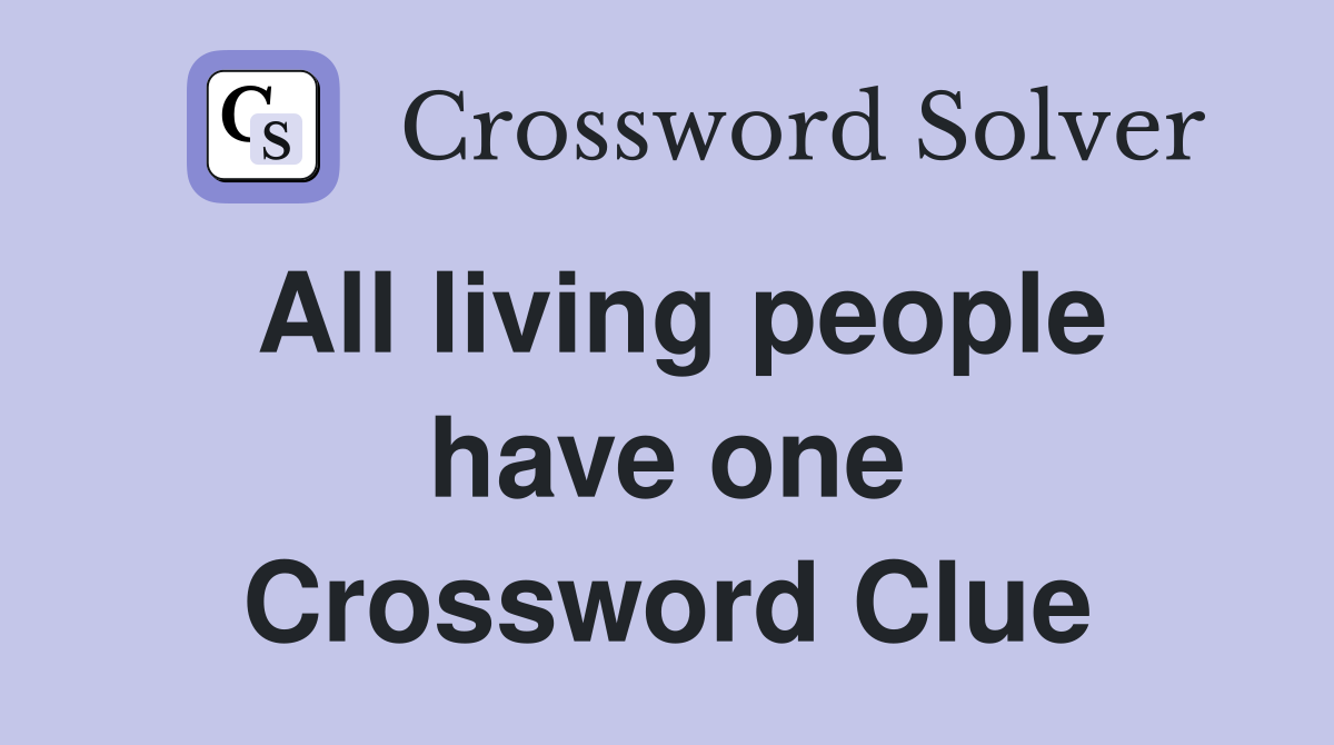 All living people have one Crossword Clue