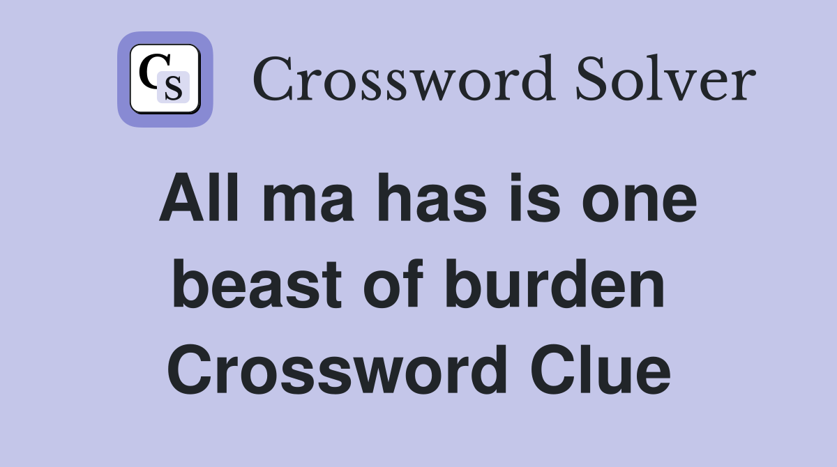 All ma has is one beast of burden Crossword Clue