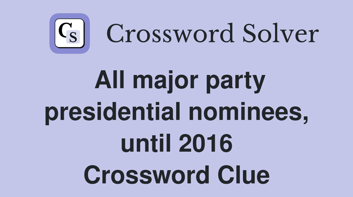 All major party presidential nominees, until 2016 Crossword Clue