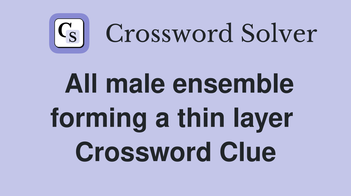 All male ensemble forming a thin layer  Crossword Clue
