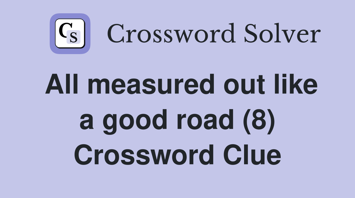 All measured out like a good road (8) Crossword Clue