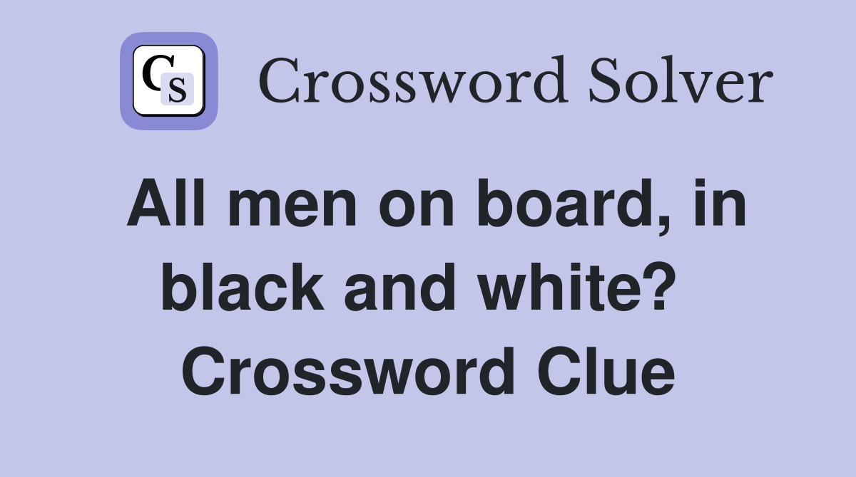 All men on board, in black and white?  Crossword Clue
