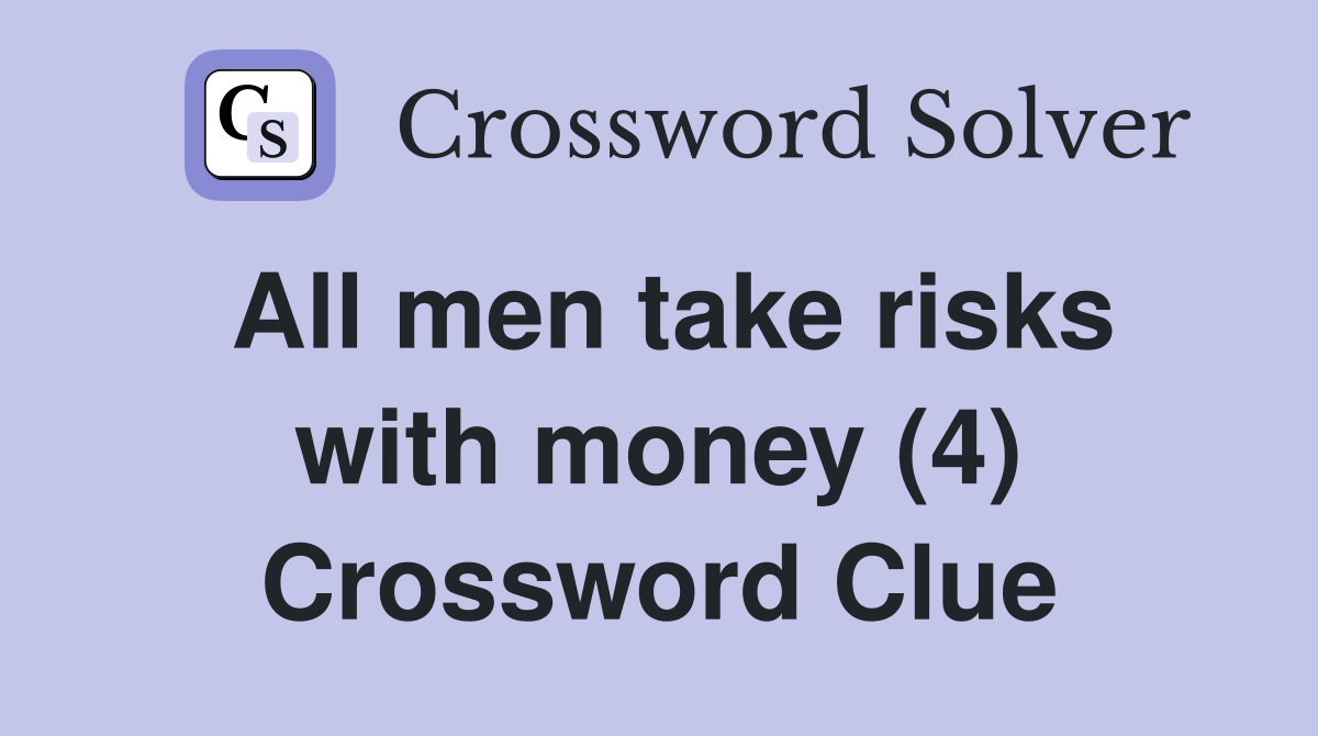 All men take risks with money (4) Crossword Clue