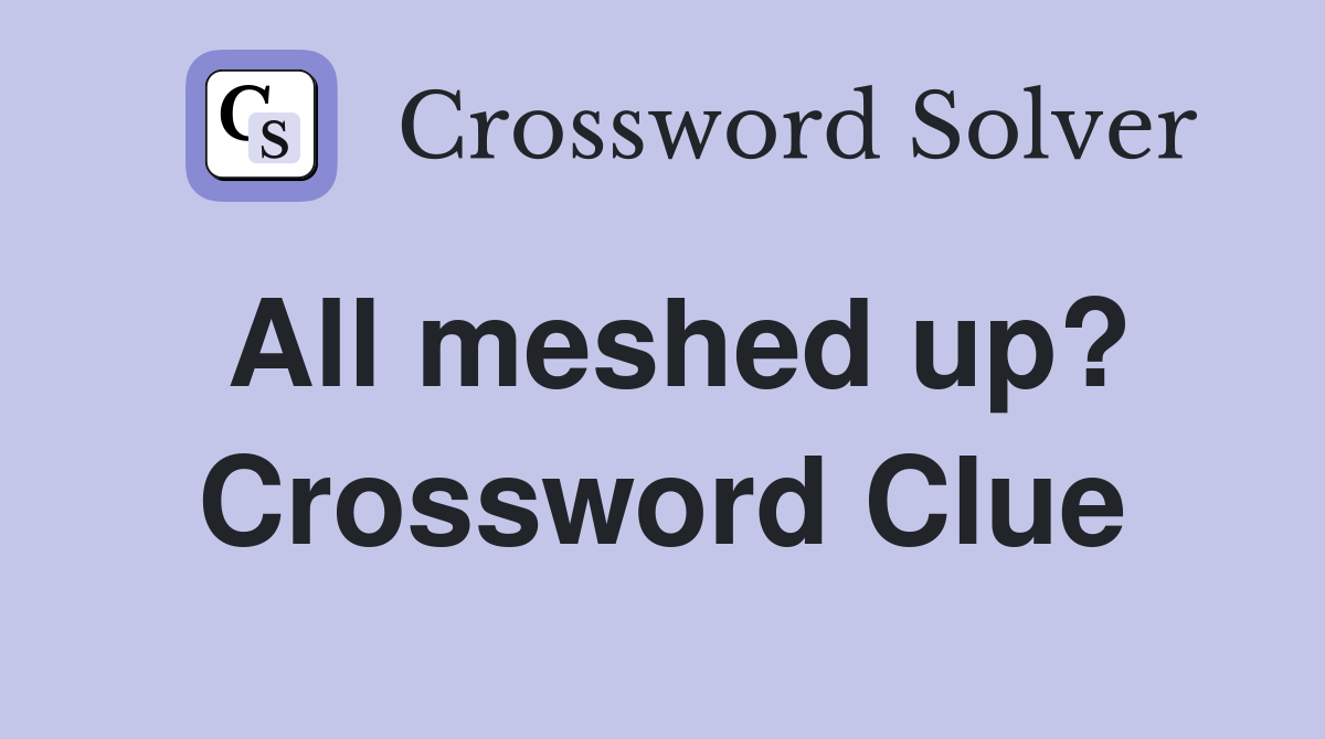 All meshed up? Crossword Clue