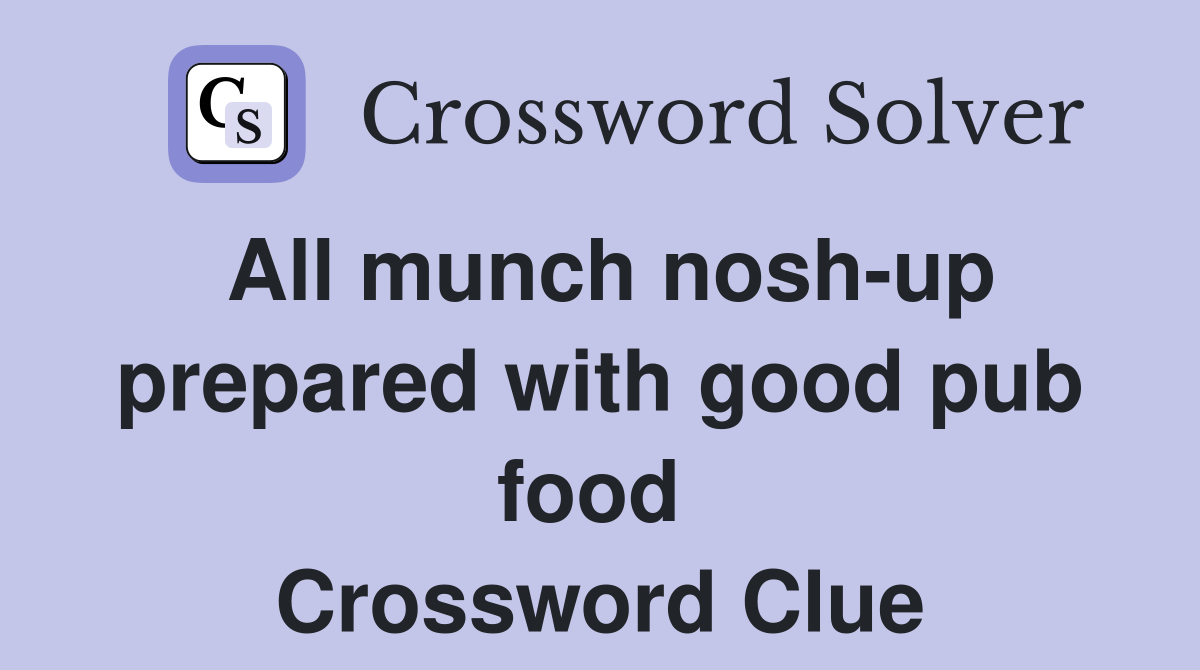 All munch nosh-up prepared with good pub food  Crossword Clue
