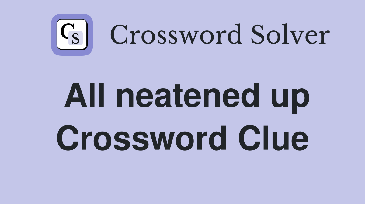 All neatened up Crossword Clue