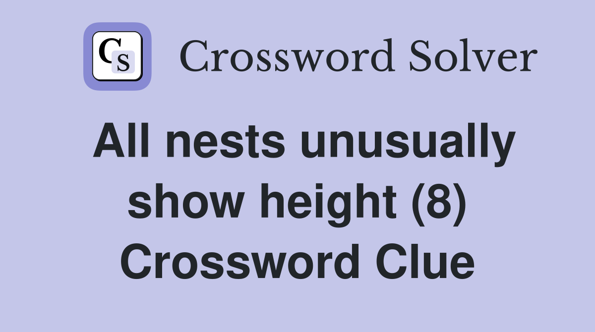 All nests unusually show height (8) Crossword Clue