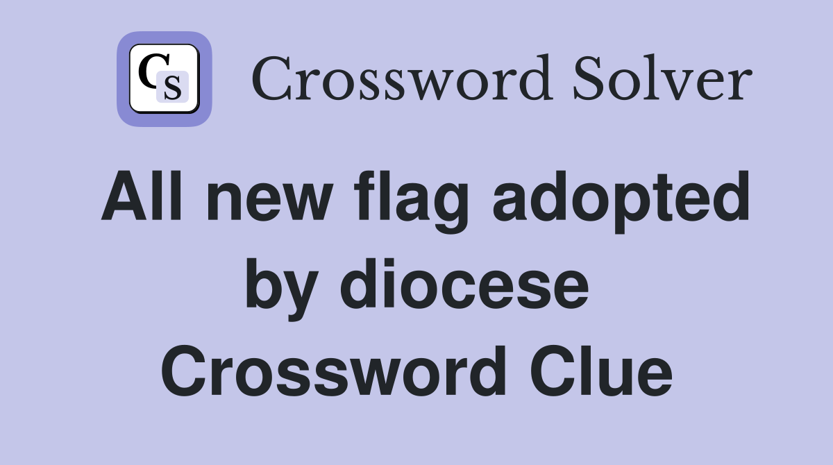 All new flag adopted by diocese Crossword Clue