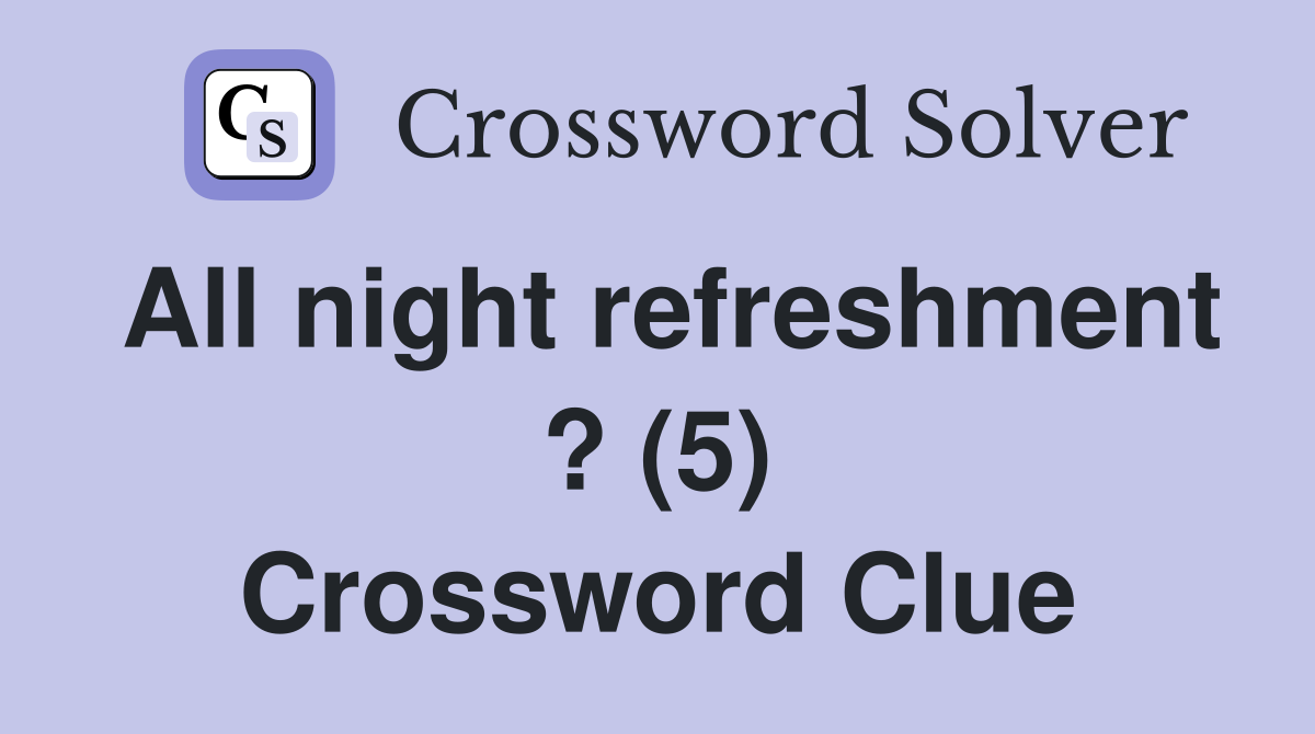 All night refreshment ? (5) Crossword Clue