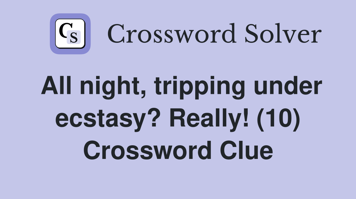 All night, tripping under ecstasy? Really! (10) Crossword Clue