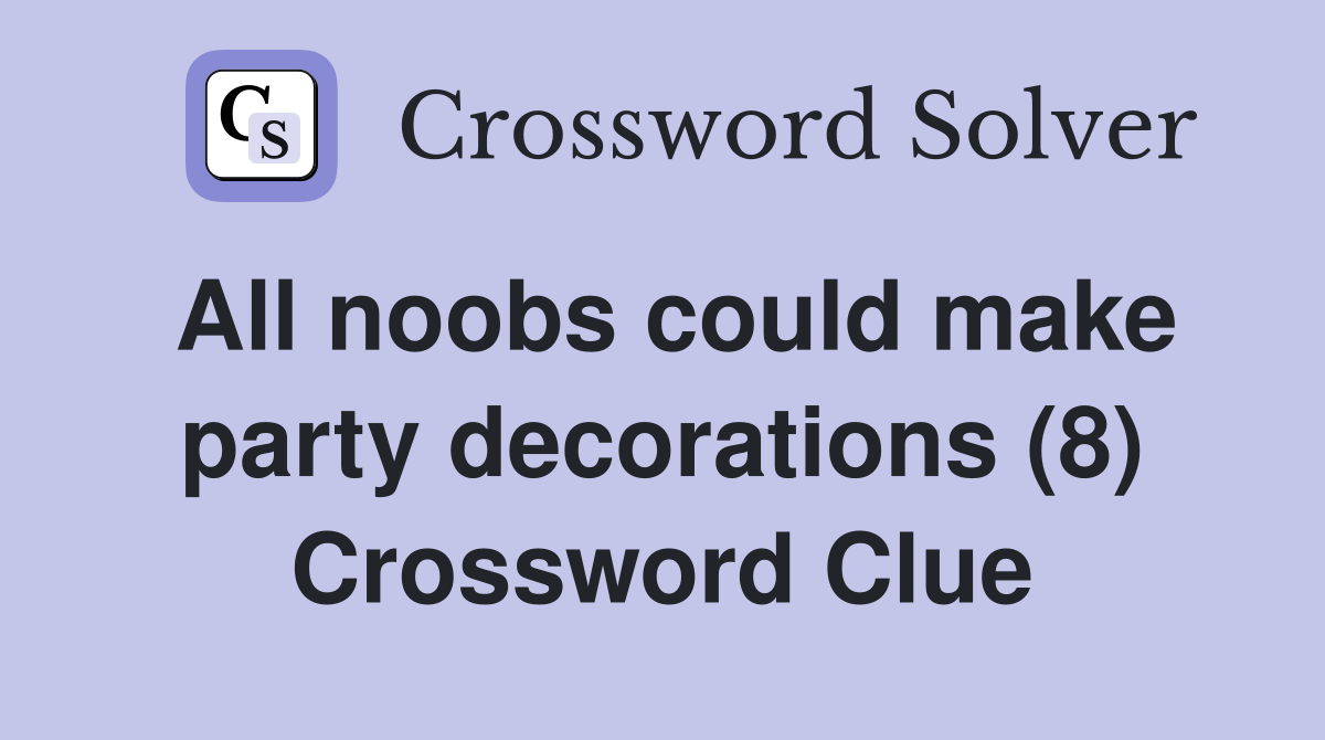 All noobs could make party decorations (8) Crossword Clue