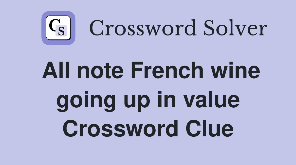 All note French wine going up in value Crossword Clue