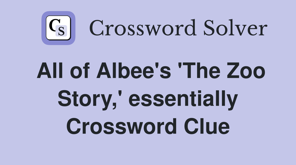 All of Albee's 'The Zoo Story,' essentially Crossword Clue